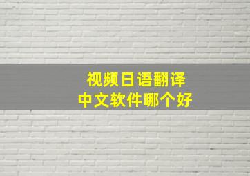 视频日语翻译中文软件哪个好