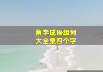 角字成语组词大全集四个字