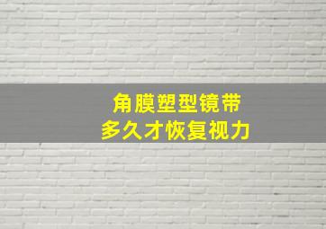 角膜塑型镜带多久才恢复视力