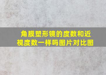 角膜塑形镜的度数和近视度数一样吗图片对比图