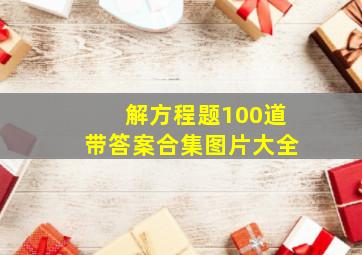 解方程题100道带答案合集图片大全