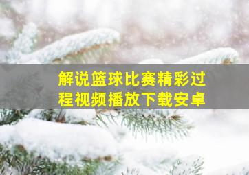 解说篮球比赛精彩过程视频播放下载安卓