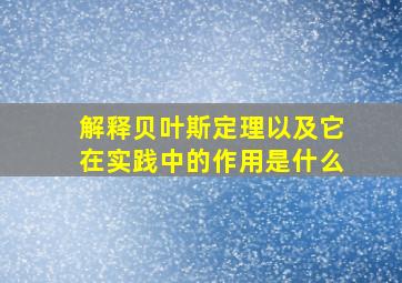 解释贝叶斯定理以及它在实践中的作用是什么