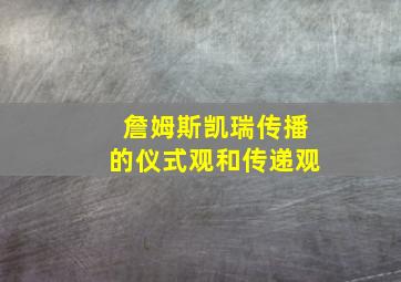 詹姆斯凯瑞传播的仪式观和传递观