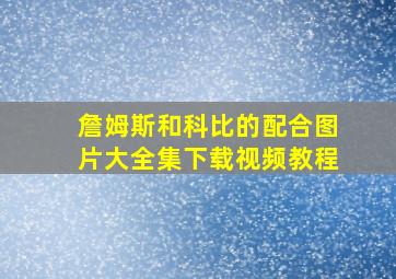 詹姆斯和科比的配合图片大全集下载视频教程