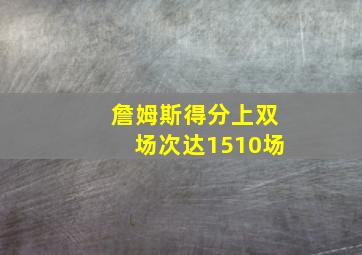 詹姆斯得分上双场次达1510场