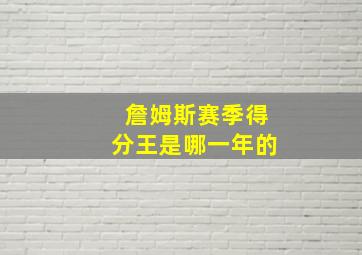 詹姆斯赛季得分王是哪一年的