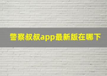 警察叔叔app最新版在哪下