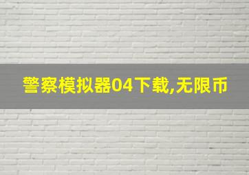 警察模拟器04下载,无限币