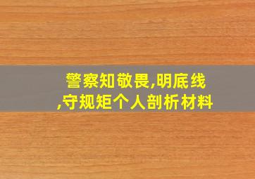 警察知敬畏,明底线,守规矩个人剖析材料