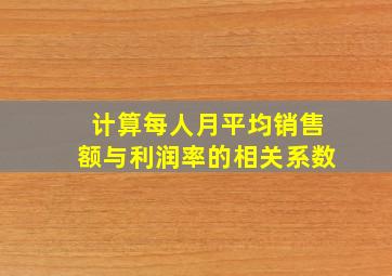 计算每人月平均销售额与利润率的相关系数