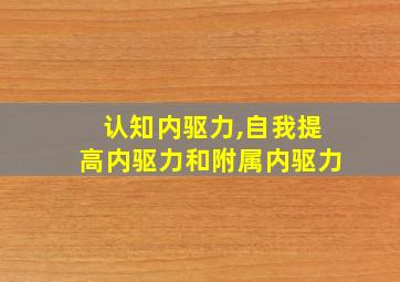 认知内驱力,自我提高内驱力和附属内驱力