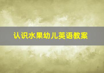 认识水果幼儿英语教案