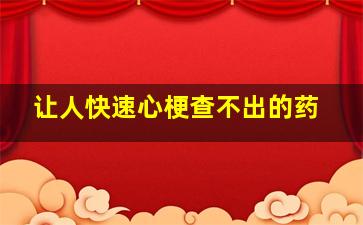 让人快速心梗查不出的药