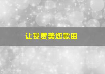 让我赞美您歌曲