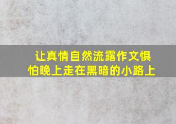 让真情自然流露作文惧怕晚上走在黑暗的小路上