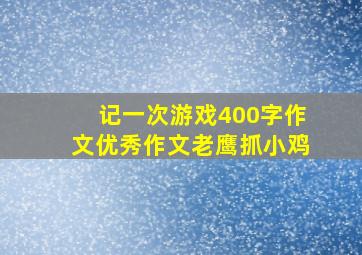 记一次游戏400字作文优秀作文老鹰抓小鸡