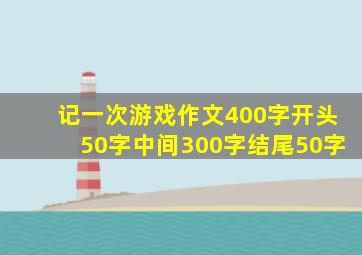 记一次游戏作文400字开头50字中间300字结尾50字