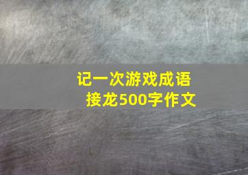 记一次游戏成语接龙500字作文