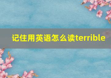 记住用英语怎么读terrible