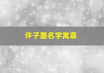 许子墨名字寓意