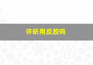 许昕用反胶吗