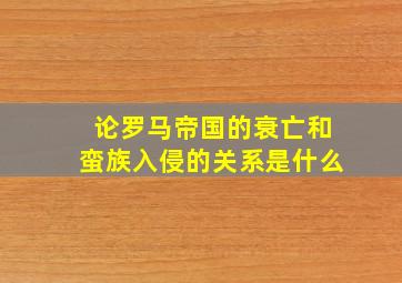 论罗马帝国的衰亡和蛮族入侵的关系是什么