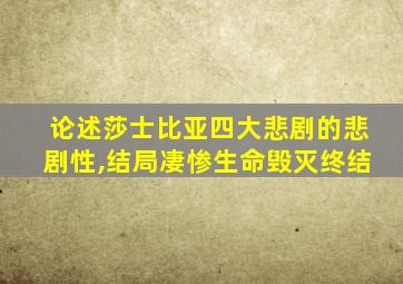 论述莎士比亚四大悲剧的悲剧性,结局凄惨生命毁灭终结