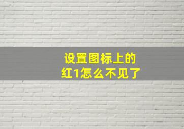 设置图标上的红1怎么不见了