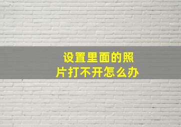 设置里面的照片打不开怎么办