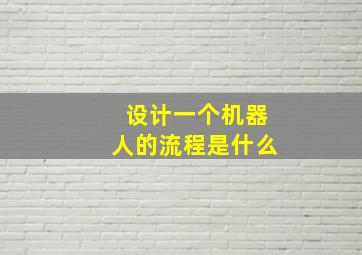 设计一个机器人的流程是什么