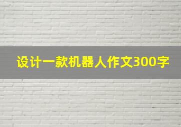 设计一款机器人作文300字