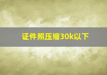 证件照压缩30k以下