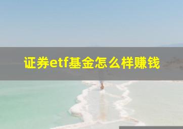 证券etf基金怎么样赚钱