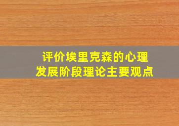 评价埃里克森的心理发展阶段理论主要观点