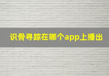 识骨寻踪在哪个app上播出