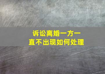 诉讼离婚一方一直不出现如何处理