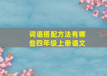 词语搭配方法有哪些四年级上册语文