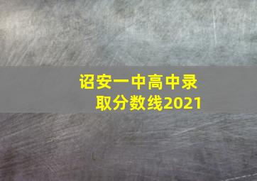 诏安一中高中录取分数线2021