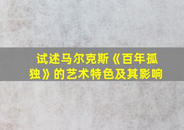 试述马尔克斯《百年孤独》的艺术特色及其影响