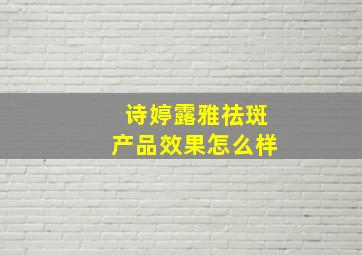 诗婷露雅祛斑产品效果怎么样