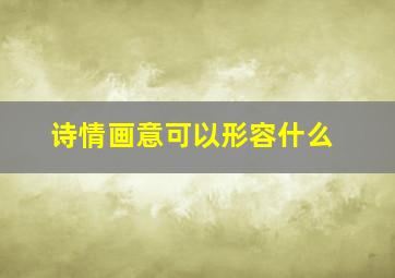 诗情画意可以形容什么