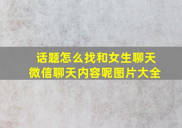 话题怎么找和女生聊天微信聊天内容呢图片大全