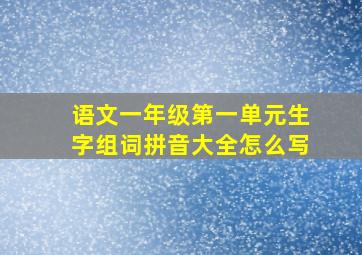 语文一年级第一单元生字组词拼音大全怎么写