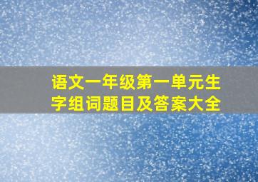 语文一年级第一单元生字组词题目及答案大全