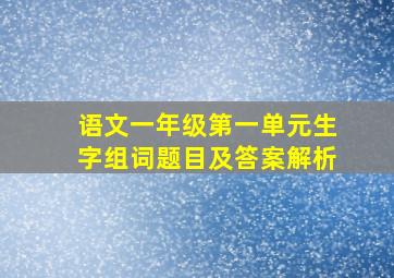 语文一年级第一单元生字组词题目及答案解析