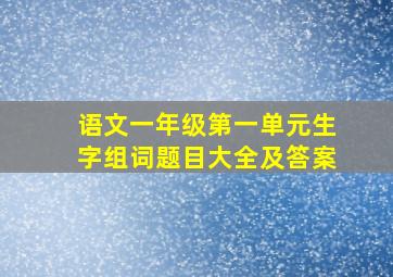 语文一年级第一单元生字组词题目大全及答案