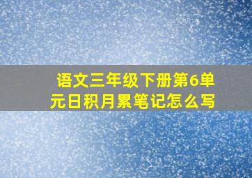 语文三年级下册第6单元日积月累笔记怎么写