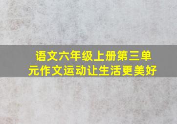 语文六年级上册第三单元作文运动让生活更美好