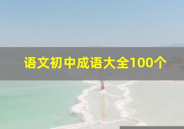 语文初中成语大全100个